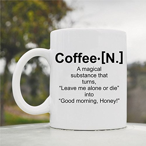 Coffee a Magical Substance That Turngs, "Leave Me Alone or Die" Into "Good Morning, Honey!" Cute Funny 11oz Ceramic Coffee Mug Cup