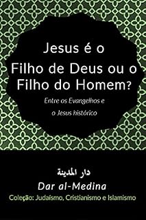 Livro Jesus é o Filho de Deus ou o Filho do Homem?: Entre os Evangelhos e o Jesus histórico (Coleção: Judaísmo, Cristianismo e Islamismo Livro 2)