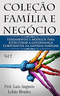 Livro Coleção Família e Negócio - Vol 2: Ferramentas e modelos para estruturar a Governança Corporativa na Empresa Familiar