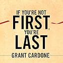 If You're Not First, You're Last: Sales Strategies to Dominate Your Market and Beat Your Competition Audiobook by Grant Cardone Narrated by Grant Cardone