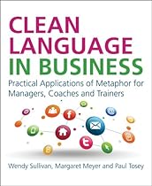 Clean Language in Business: 25 Applications of Metaphor at Work Clean Language in Business: 25 Applications of Metaphor at Work