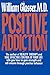 Positive Addiction (Harper Colophon Books) by William Glasser M.D.