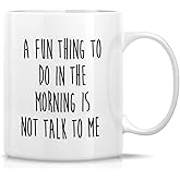 Retreez Funny Mug - A Fun Thing To Do In the Morning Is Not Talk To Me 11 Oz Ceramic Coffee Mugs - Funny, Sarcasm, Sarcastic, Inspirational birthday gifts for friends, coworkers, men women dad mom bro