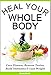 Heal Your Whole Body: Cure Disease, Remove Toxins, Build Immunity & Lose Weight Naturally