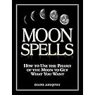 Moon Spells: How to Use the Phases of the Moon to Get What You Want