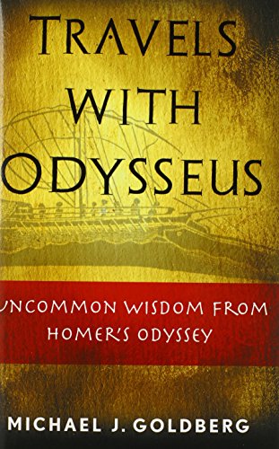 Travels with Odysseus: Uncommon Wisdom from Homer's Odyssey by Michael J. Goldberg