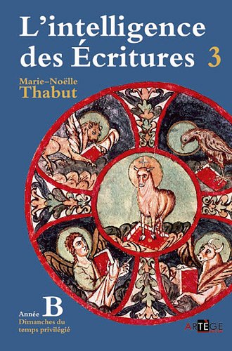 L'intelligence des Ecritures : Tome 3, Année B, Temps privilégiés by Marie-Noëlle Thabut