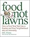 Food Not Lawns: How to Turn Your Yard into a Garden and Your Neighborhood into a Community