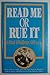 Read Me Or Rue It