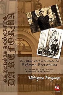Livro OS HERÓIS ANÔNIMOS DA REFORMA: Um olhar para a gestação da Reforma Protestante. De Cláudio de Turim (século IX) a Martinho Lutero (século XVI)