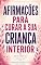Livro Afirmações para curar a sua criança interior: 150 afirmações para curar feridas da infância, fortalecer o amor-próprio e reconstruir a sua segurança emocional