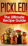 Pickled! The Ultimate Recipe Guide by 
