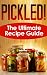 Pickled! The Ultimate Recipe Guide by 
