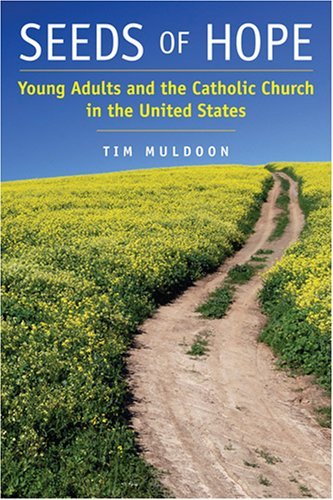 Seeds of Hope: Young Adults and the Catholic Church in the United States by MR Tim Muldoon