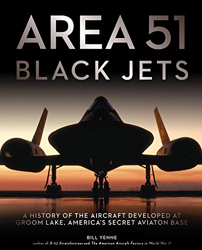 Area 51 - Black Jets: A History of the Aircraft Developed at Groom Lake, America's Secret Aviation Base, by Bill Yenne Area 51 - Black Jets: A History of the Aircraft Developed at Groom Lake, America's Secret Aviation Base, by Bill Yenne