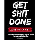 Get Shit Done: The Ultimate Weekly Planner To Help You Achieve Your Goals and Get Shit Done: 2018 Planner