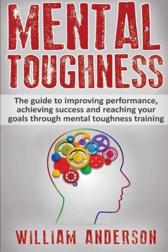 Mental Toughness The guide to improving performance, achieving success