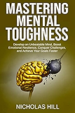 Mastering Mental Toughness: Develop an Unbeatable Mind, Boost Emotional Resilience, Conquer Challenges, and Achieve Your Goals Faster