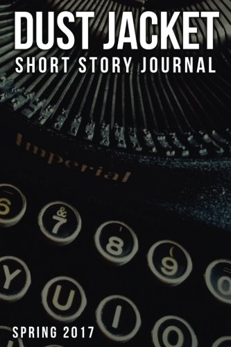 Dust Jacket Short Story Journal Volume 1: Spring 2017