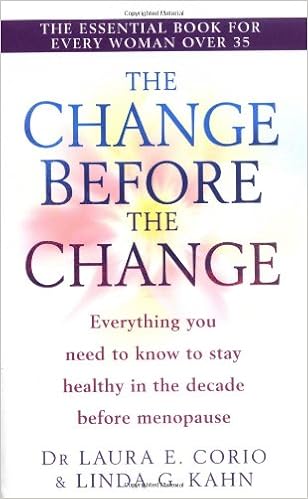 The Change Before The Change Everything You Need To Know To Stay Healthy In The Decade Before Menopause Corio Laura E Kahn Linda G Amazon Com Books