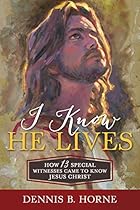 I Know He Lives: How 13 Special Witnesses Came to Know Jesus Christ I Know He Lives: How 13 Special Witnesses Came to Know Jesus Christ