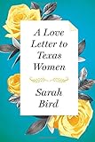 A Love Letter to Texas Women by Sarah Bird