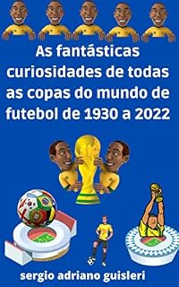 Livro as fantásticas curiosidades de todas as copas do mundo de futebol de 1930 a 2022