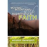Moving Mountains With Supernatural Faith: Dominating Circumstances With Kingdom Power