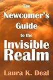The Newcomer's Guide to the Invisible Realm: A Journey Through Dreams, Metaphor, and Imagination by Laura K. Deal