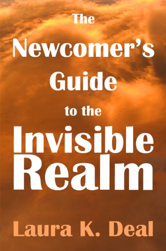 The Newcomer's Guide to the Invisible Realm: A Journey Through Dreams, Metaphor, and Imagination by Laura K. Deal