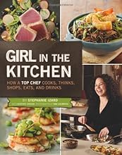 Girl in the Kitchen: How a Top Chef Cooks, Thinks, Shops, Eats and Drinks