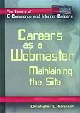 Careers As a Webmaster: Maintaining the Site (The Library of E-commerce and Internet Careers) by 
