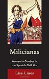Milicianas : Women in Combat in the Spanish Civil War, Lines, Lisa Margaret, 0739164929