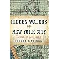 Hidden Waters of New York City: A History and Guide to 101 Forgotten Lakes, Ponds, Creeks, and Streams in the Five Boroughs