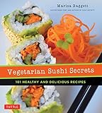 Vegetarian Sushi Secrets: 101 Healthy and Delicious Recipes by Marisa Baggett, Justin Fox Burks