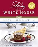 Dining at the White House: From the President's Table to Yours by John Moeller