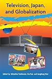 Television, Japan, and Globalization, , 1929280580