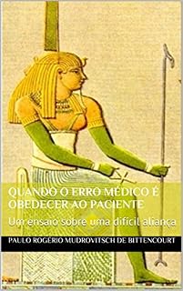 Livro Quando o erro médico é obedecer ao paciente: Um ensaio sobre uma difícil aliança