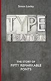 Type is Beautiful: The Story of Fifty Remarkable Fonts
