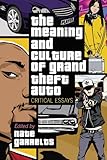 The Meaning and Culture of Grand Theft Auto: Critical Essays by