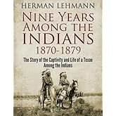 Nine Years Among the Indians, 1870-1879: The Story of the Captivity and Life of a Texan Among the Indians