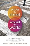Across the Street and Around the World: Ideas to Spark Missional Focus by Diana Davis, Autumn Wall