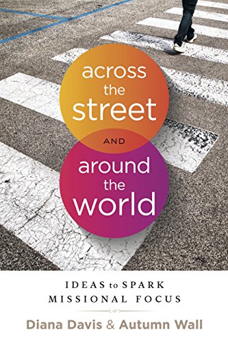 Across the Street and Around the World: Ideas to Spark Missional Focus by Diana Davis