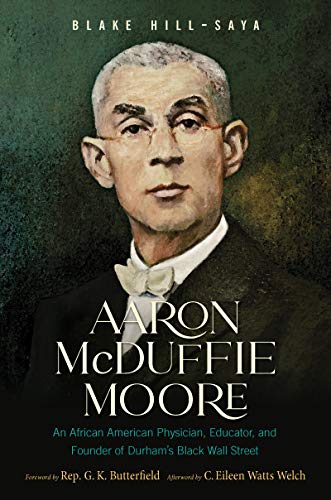 Aaron McDuffie Moore: An African American Physician, Educator, and Founder of Durham's Black Wall St by Blake Hill-Saya