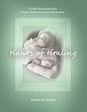 Hands of Healing: A Daily Devotional with Poetry Meditations and Grief Journal by 