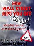 How Wall Street Rips You Off - and what you can do to defend yourself by Dale Ledbetter, Connie Becker