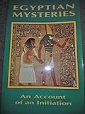 Egyptian Mysteries: An Account of an Initiation by 