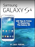 Samsung Galaxy S4 : 100 Tips & Tricks To Mastering The Galaxy S4