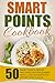 Smart Points Cookbook: 50 Smart Points Weight Watchers Recipes-Dinner Meals Low On Points But Packed With Flavor