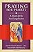 Praying for Priests: A Mission for the New Evangelization; Reflections, Testimonies, and Rosaries